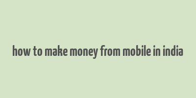 how to make money from mobile in india