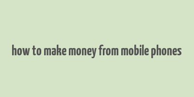 how to make money from mobile phones