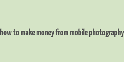 how to make money from mobile photography