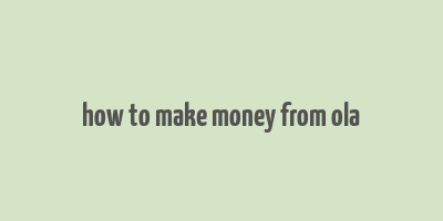 how to make money from ola