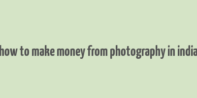 how to make money from photography in india