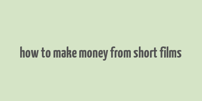 how to make money from short films