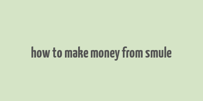 how to make money from smule