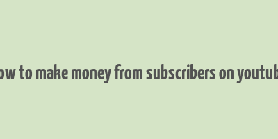 how to make money from subscribers on youtube