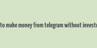 how to make money from telegram without investment