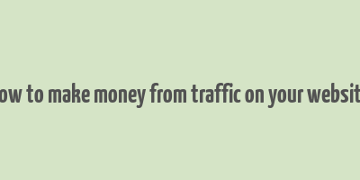 how to make money from traffic on your website