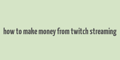 how to make money from twitch streaming