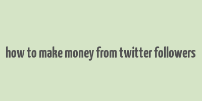 how to make money from twitter followers