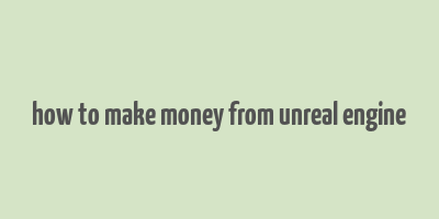 how to make money from unreal engine