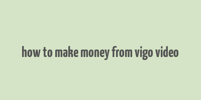 how to make money from vigo video