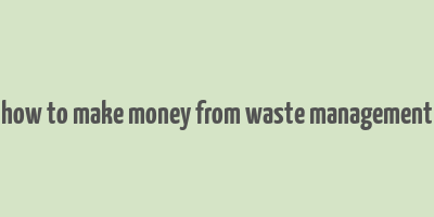 how to make money from waste management