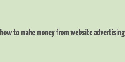 how to make money from website advertising