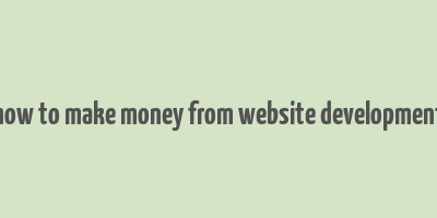 how to make money from website development