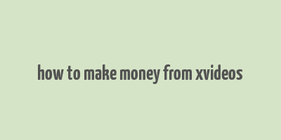 how to make money from xvideos