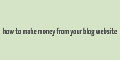 how to make money from your blog website