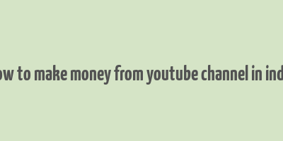 how to make money from youtube channel in india