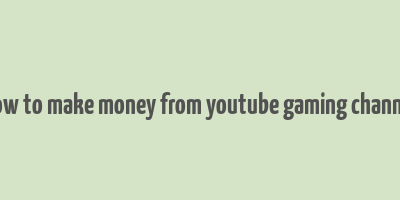 how to make money from youtube gaming channel