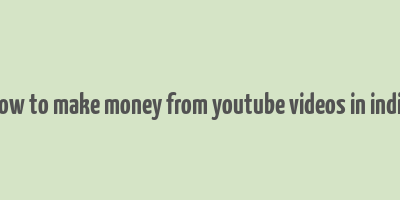 how to make money from youtube videos in india