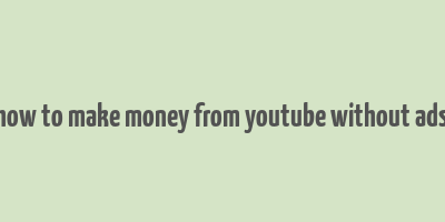 how to make money from youtube without ads