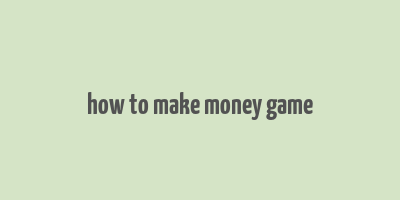 how to make money game