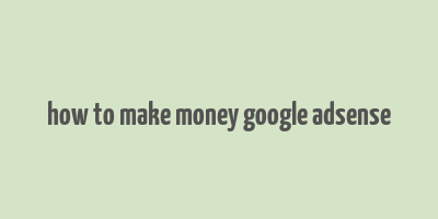 how to make money google adsense