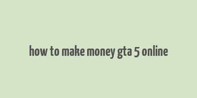 how to make money gta 5 online