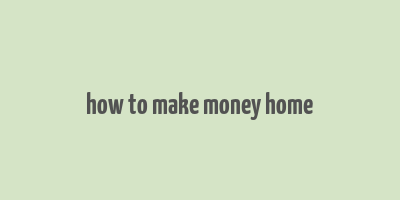 how to make money home