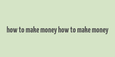 how to make money how to make money