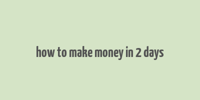 how to make money in 2 days