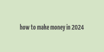 how to make money in 2024