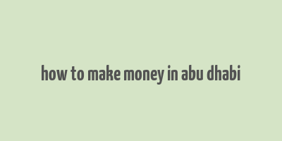 how to make money in abu dhabi