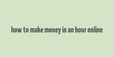 how to make money in an hour online