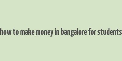 how to make money in bangalore for students