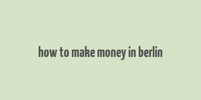 how to make money in berlin