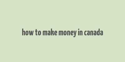 how to make money in canada