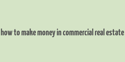 how to make money in commercial real estate