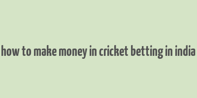 how to make money in cricket betting in india