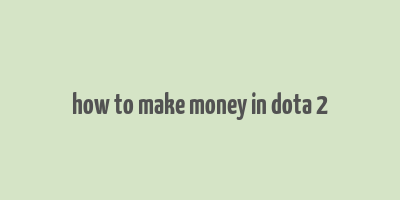 how to make money in dota 2