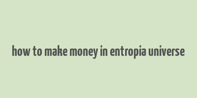 how to make money in entropia universe