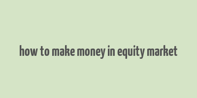 how to make money in equity market