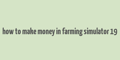 how to make money in farming simulator 19