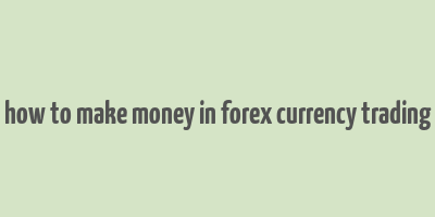 how to make money in forex currency trading