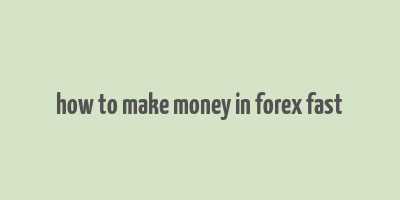 how to make money in forex fast