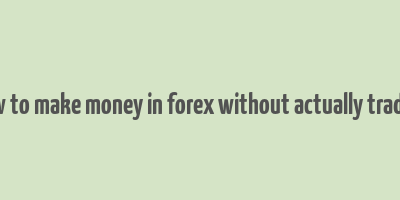 how to make money in forex without actually trading