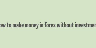 how to make money in forex without investment