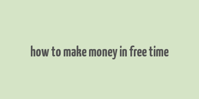 how to make money in free time