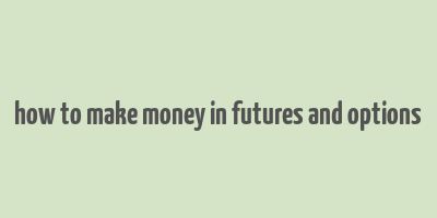 how to make money in futures and options