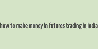 how to make money in futures trading in india