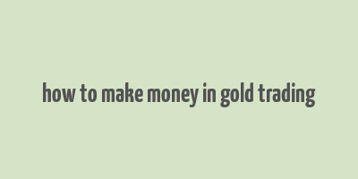 how to make money in gold trading