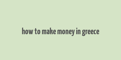 how to make money in greece